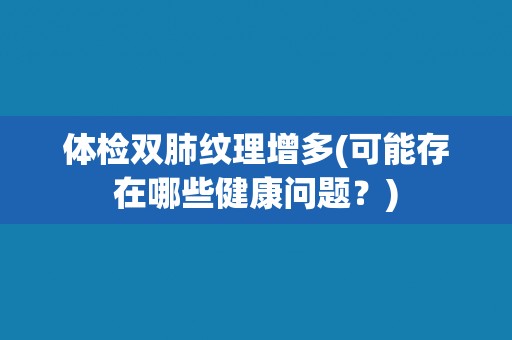 体检双肺纹理增多(可能存在哪些健康问题？)