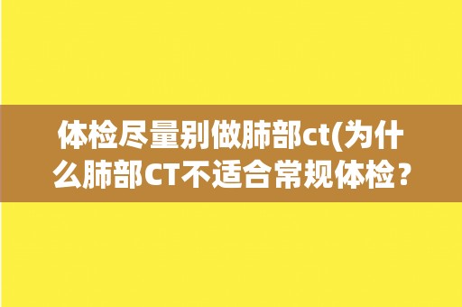 体检尽量别做肺部ct(为什么肺部CT不适合常规体检？)