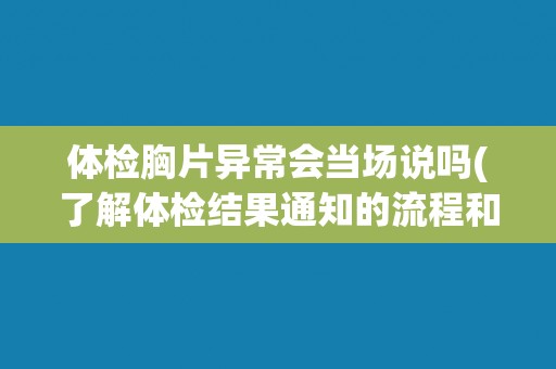体检胸片异常会当场说吗(了解体检结果通知的流程和时间安排)