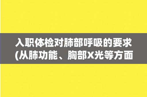 入职体检对肺部呼吸的要求(从肺功能、胸部X光等方面详解)