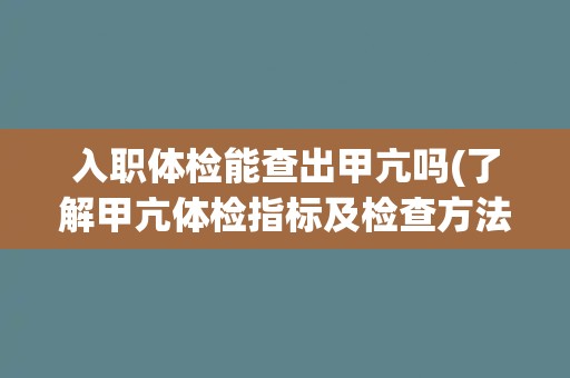 入职体检能查出甲亢吗(了解甲亢体检指标及检查方法)