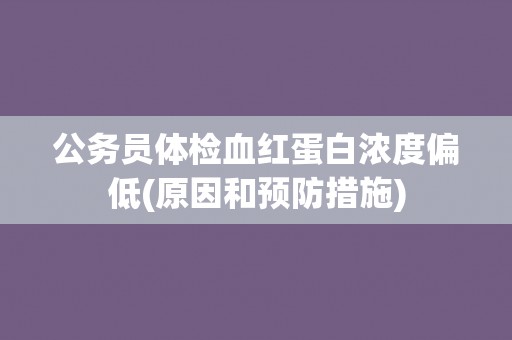 公务员体检血红蛋白浓度偏低(原因和预防措施)