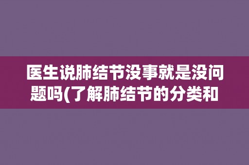 医生说肺结节没事就是没问题吗(了解肺结节的分类和治疗方式)