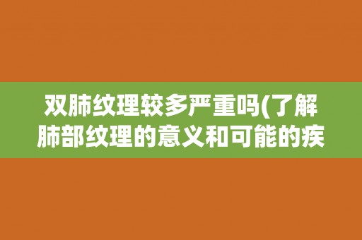 双肺纹理较多严重吗(了解肺部纹理的意义和可能的疾病表现)