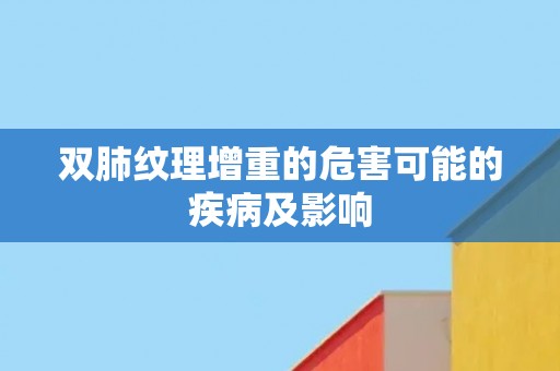 双肺纹理增重的危害可能的疾病及影响