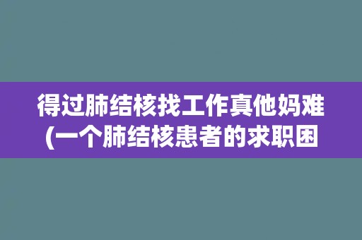 得过肺结核找工作真他妈难(一个肺结核患者的求职困境)