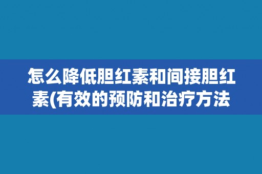 怎么降低胆红素和间接胆红素(有效的预防和治疗方法)