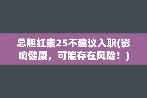 总胆红素25不建议入职(影响健康，可能存在风险！)