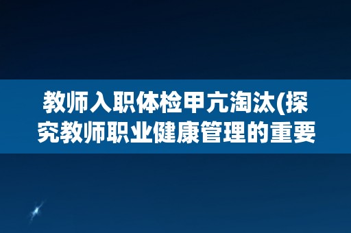 教师入职体检甲亢淘汰(探究教师职业健康管理的重要性)