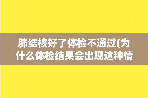 肺结核好了体检不通过(为什么体检结果会出现这种情况？)