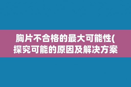 胸片不合格的最大可能性(探究可能的原因及解决方案)