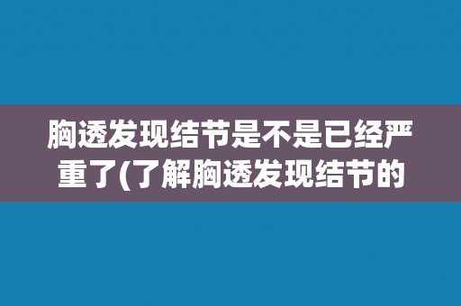 胸透发现结节是不是已经严重了(了解胸透发现结节的病情评估和治疗建议)