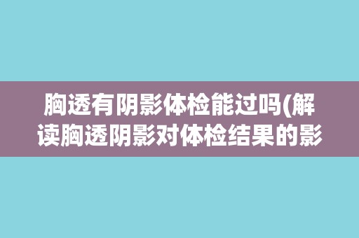胸透有阴影体检能过吗(解读胸透阴影对体检结果的影响)