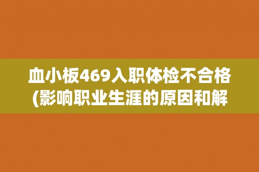 血小板469入职体检不合格(影响职业生涯的原因和解决方案)