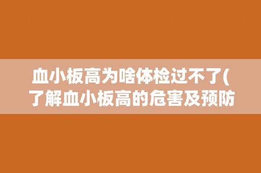 血小板高为啥体检过不了(了解血小板高的危害及预防措施)