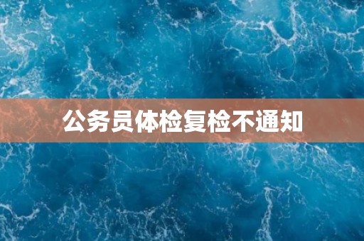公务员体检复检不通知