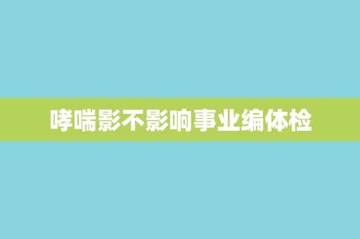 哮喘影不影响事业编体检