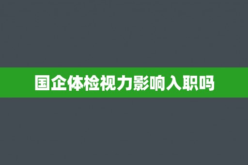 国企体检视力影响入职吗