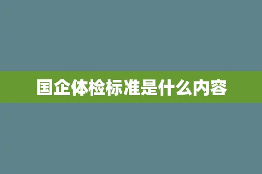 国企体检标准是什么内容
