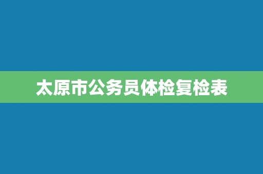 太原市公务员体检复检表