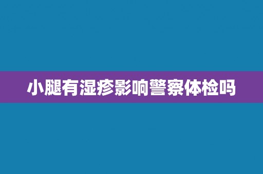 小腿有湿疹影响警察体检吗