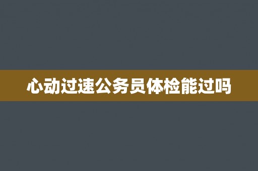 心动过速公务员体检能过吗
