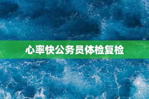 心率快公务员体检复检