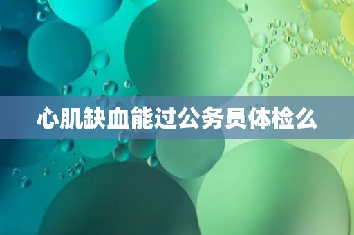 心肌缺血能过公务员体检么