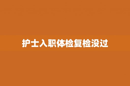 护士入职体检复检没过