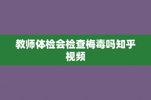 教师体检会检查梅毒吗知乎视频