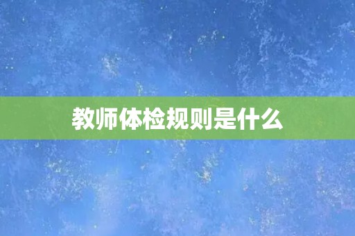 教师体检规则是什么