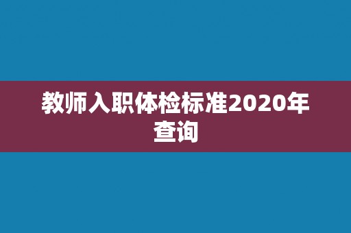 教师入职体检标准2020年查询 教师入职体检标准2020年查询