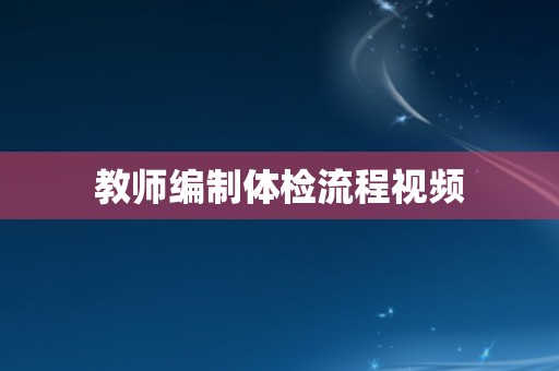 教师编制体检流程视频