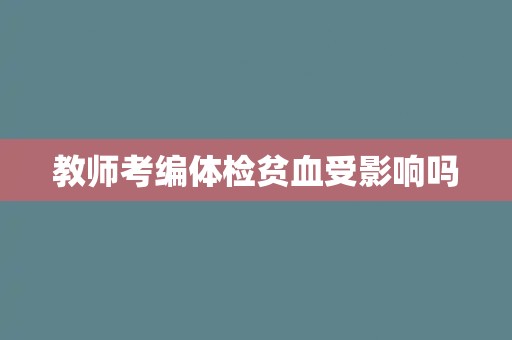 教师考编体检贫血受影响吗