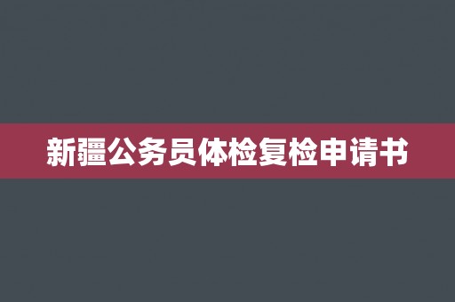 新疆公务员体检复检申请书