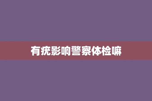 有疣影响警察体检嘛