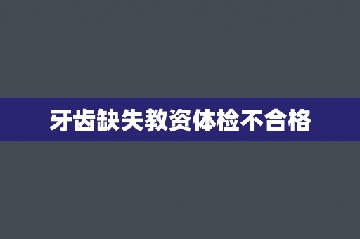 牙齿缺失教资体检不合格