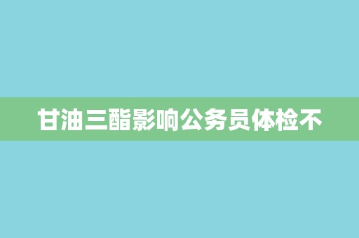 甘油三酯影响公务员体检不