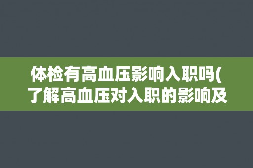 体检有高血压影响入职吗(了解高血压对入职的影响及解决方法)