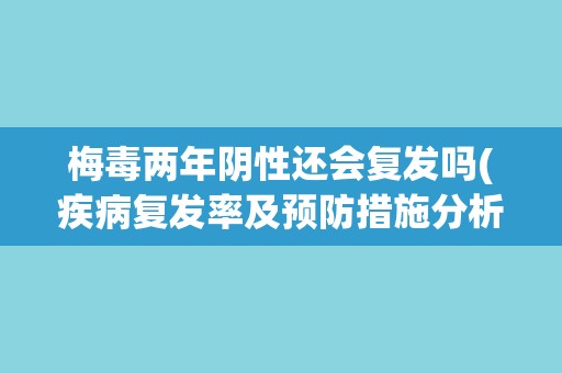 梅毒两年阴性还会复发吗(疾病复发率及预防措施分析)