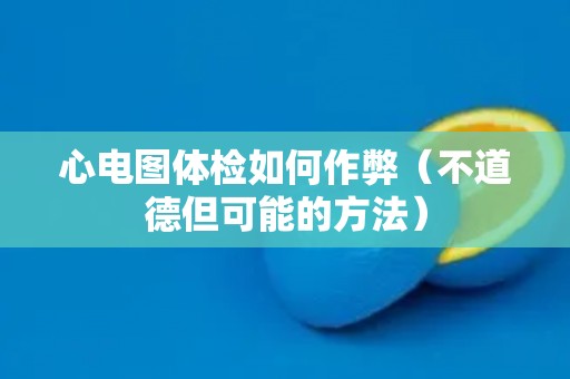 心电图体检如何作弊（不道德但可能的方法）