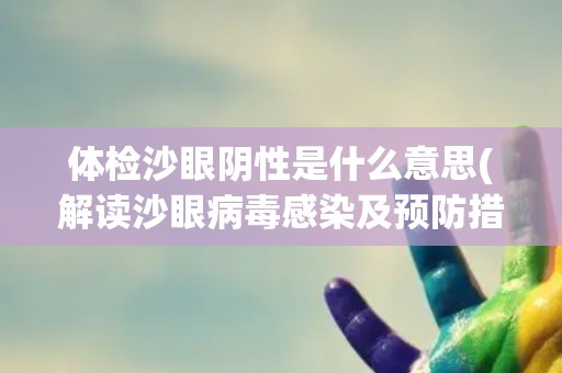 体检沙眼阴性是什么意思(解读沙眼病毒感染及预防措施)