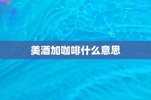 美酒加咖啡什么意思
