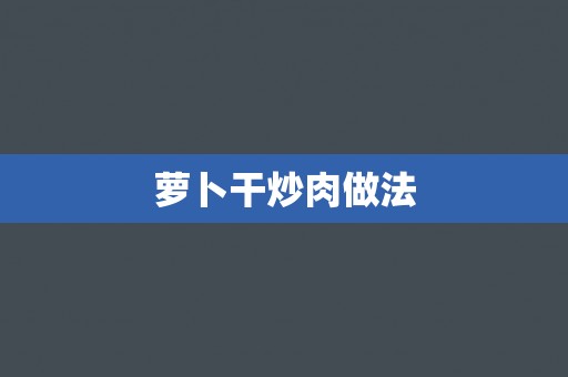 萝卜干炒肉做法 萝卜干炒肉做法