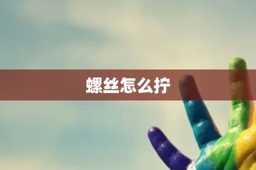 螺丝怎么拧