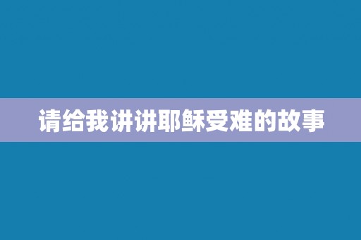 请给我讲讲耶稣受难的故事