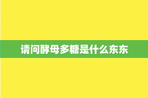请问酵母多糖是什么东东