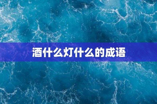 酒什么灯什么的成语