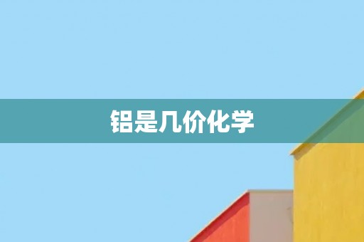 铝是几价化学