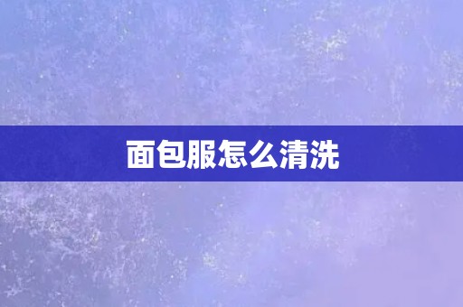 面包服怎么清洗